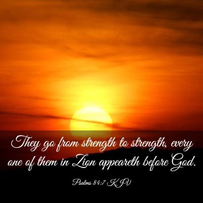 Picture 03 - Psalms 84:7 KJV - They go from strength to strength, every one of - Bible Verse Picture