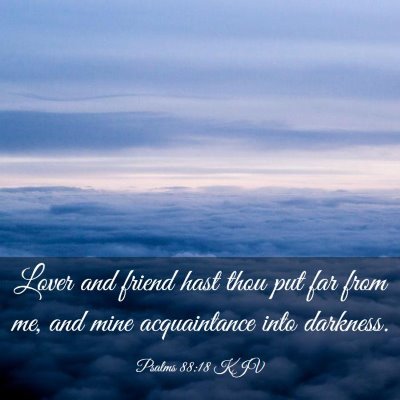 Picture 03 - Psalms 88:18 KJV - Lover and friend hast thou put far from me, and - Bible Verse Picture