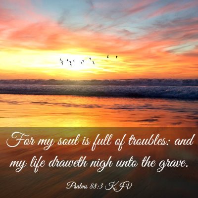 Picture 03 - Psalms 88:3 KJV - For my soul is full of troubles: and my life - Bible Verse Picture