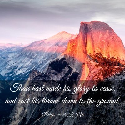 Picture 03 - Psalms 89:44 KJV - Thou hast made his glory to cease, and cast his - Bible Verse Picture