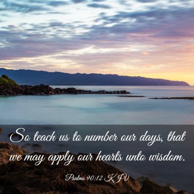 Picture 03 - Psalms 90:12 KJV - So teach us to number our days, that we may apply - Bible Verse Picture
