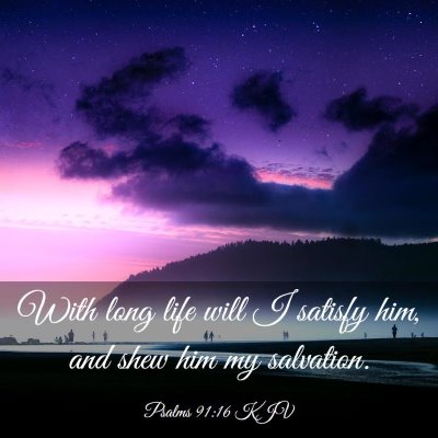 Picture 03 - Psalms 91:16 KJV - With long life will I satisfy him, and shew him - Bible Verse Picture