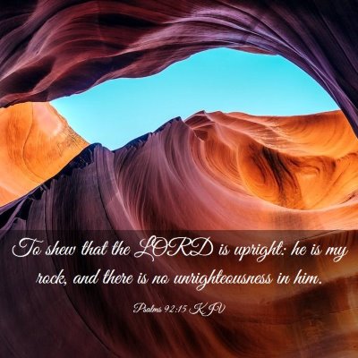 Picture 03 - Psalms 92:15 KJV - To shew that the LORD is upright: he is my rock, - Bible Verse Picture