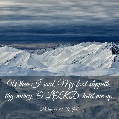 Picture 03 - Psalms 94:18 KJV - When I said, My foot slippeth; thy mercy, O LORD, - Bible Verse Picture