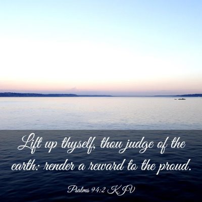 Picture 03 - Psalms 94:2 KJV - Lift up thyself, thou judge of the earth: render - Bible Verse Picture