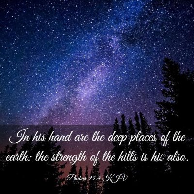 Picture 03 - Psalms 95:4 KJV - In his hand are the deep places of the earth: the - Bible Verse Picture