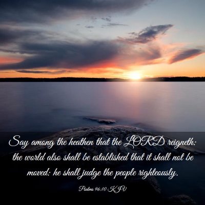Picture 03 - Psalms 96:10 KJV - Say among the heathen that the LORD reigneth: the - Bible Verse Picture
