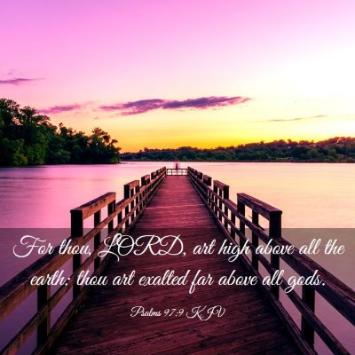 Picture 03 - Psalms 97:9 KJV - For thou, LORD, art high above all the earth: - Bible Verse Picture