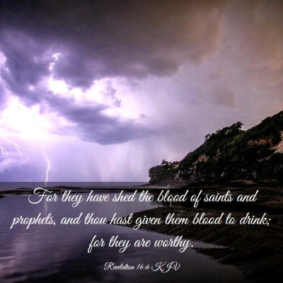 Picture 03 - Revelation 16:6 KJV - For they have shed the blood of saints and - Bible Verse Picture