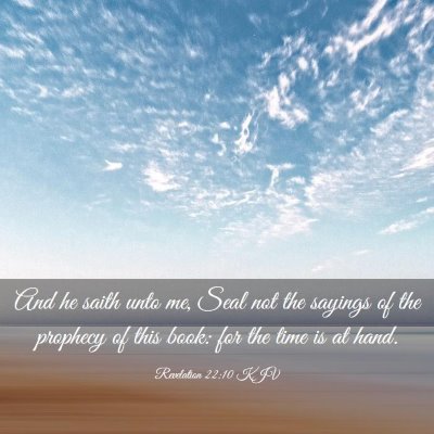 Picture 03 - Revelation 22:10 KJV - And he saith unto me, Seal not the sayings of the - Bible Verse Picture