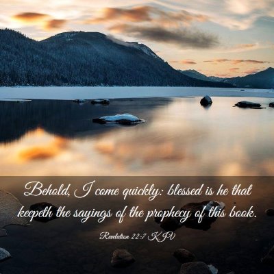 Picture 03 - Revelation 22:7 KJV - Behold, I come quickly: blessed is he that - Bible Verse Picture