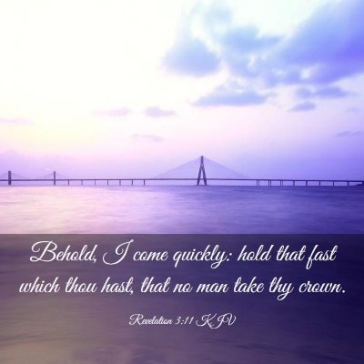 Picture 03 - Revelation 3:11 KJV - Behold, I come quickly: hold that fast which thou - Bible Verse Picture