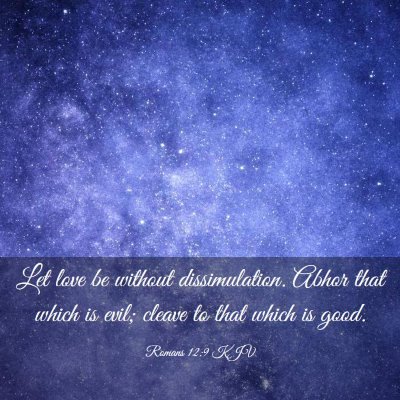 Picture 03 - Romans 12:9 KJV - Let love be without dissimulation. Abhor that - Bible Verse Picture