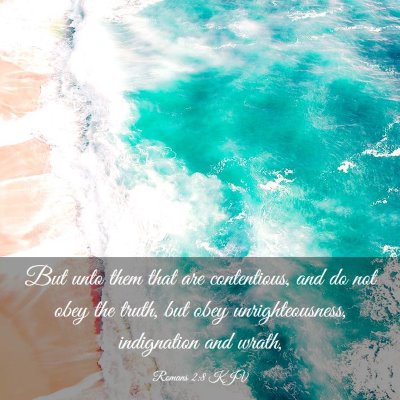 Picture 03 - Romans 2:8 KJV - But unto them that are contentious, and do not - Bible Verse Picture