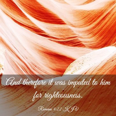 Picture 03 - Romans 4:22 KJV - And therefore it was imputed to him for - Bible Verse Picture