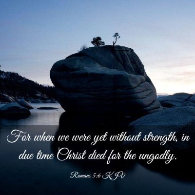 Picture 03 - Romans 5:6 KJV - For when we were yet without strength, in due - Bible Verse Picture