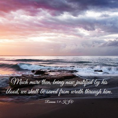 Picture 03 - Romans 5:9 KJV - Much more then, being now justified by his blood, - Bible Verse Picture
