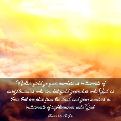 Picture 03 - Romans 6:13 KJV - Neither yield ye your members as instruments of - Bible Verse Picture
