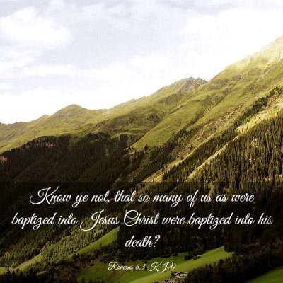 Picture 03 - Romans 6:3 KJV - Know ye not, that so many of us as were baptized - Bible Verse Picture