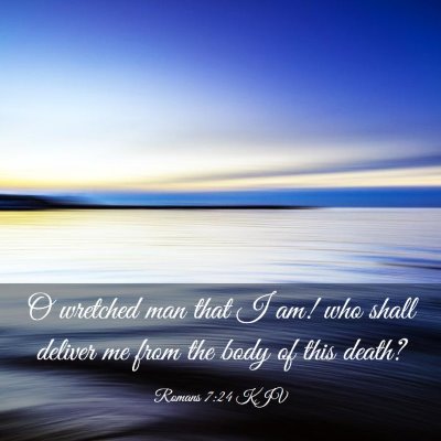 Picture 03 - Romans 7:24 KJV - O wretched man that I am! who shall deliver me - Bible Verse Picture