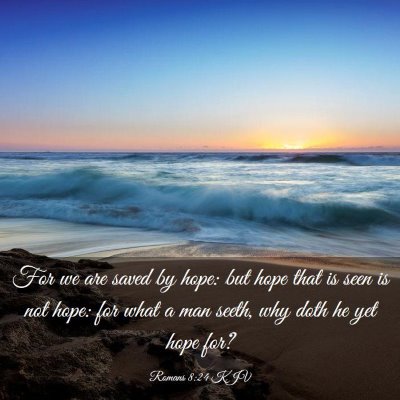 Picture 03 - Romans 8:24 KJV - For we are saved by hope: but hope that is seen - Bible Verse Picture