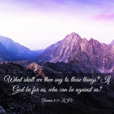 Picture 03 - Romans 8:31 KJV - What shall we then say to these things? If God be - Bible Verse Picture