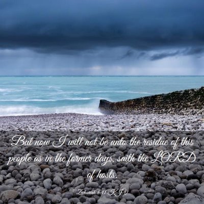 Picture 03 - Zechariah 8:11 KJV - But now I will not be unto the residue of this - Bible Verse Picture
