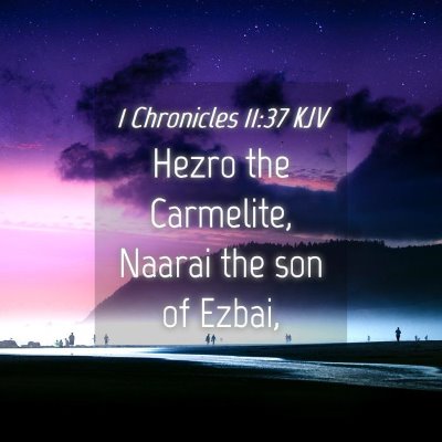 Picture 04 - 1 Chronicles 11:37 KJV - Hezro the Carmelite, Naarai the son of - Bible Verse Picture