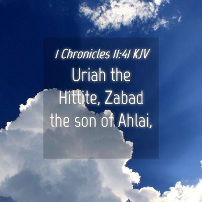 Picture 04 - 1 Chronicles 11:41 KJV - Uriah the Hittite, Zabad the son of - Bible Verse Picture