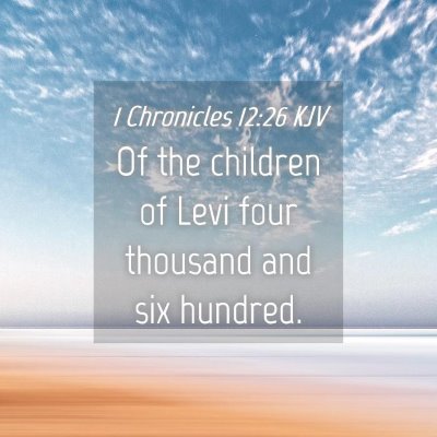 Picture 04 - 1 Chronicles 12:26 KJV - Of the children of Levi four thousand and six - Bible Verse Picture