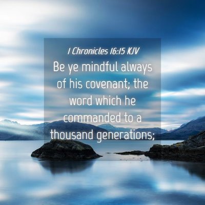 Picture 04 - 1 Chronicles 16:15 KJV - Be ye mindful always of his covenant; the word - Bible Verse Picture