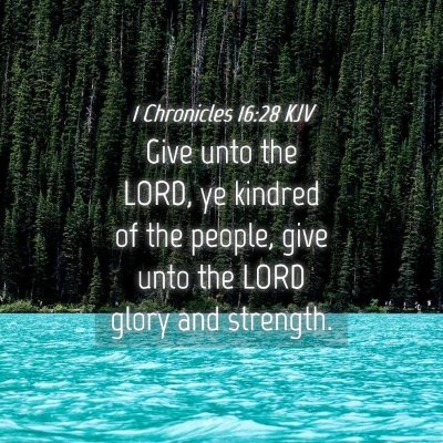 Picture 04 - 1 Chronicles 16:28 KJV - Give unto the LORD, ye kindred of the people, - Bible Verse Picture