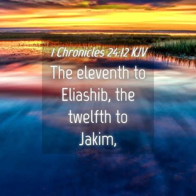 Picture 04 - 1 Chronicles 24:12 KJV - The eleventh to Eliashib, the twelfth to - Bible Verse Picture