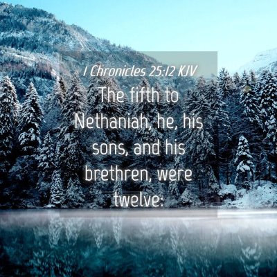 Picture 04 - 1 Chronicles 25:12 KJV - The fifth to Nethaniah, he, his sons, and his - Bible Verse Picture