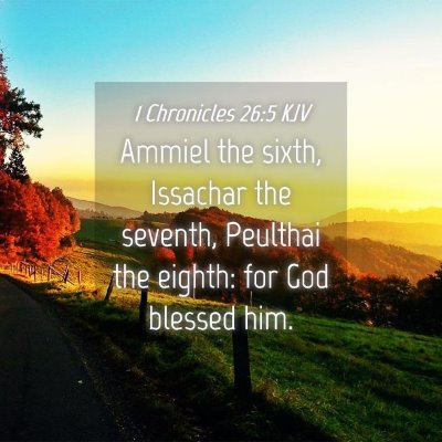 Picture 04 - 1 Chronicles 26:5 KJV - Ammiel the sixth, Issachar the seventh, Peulthai - Bible Verse Picture