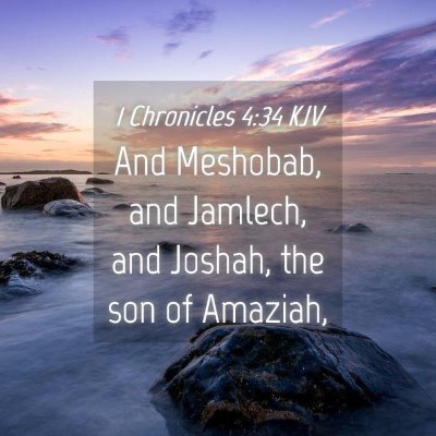 Picture 04 - 1 Chronicles 4:34 KJV - And Meshobab, and Jamlech, and Joshah, the son of - Bible Verse Picture