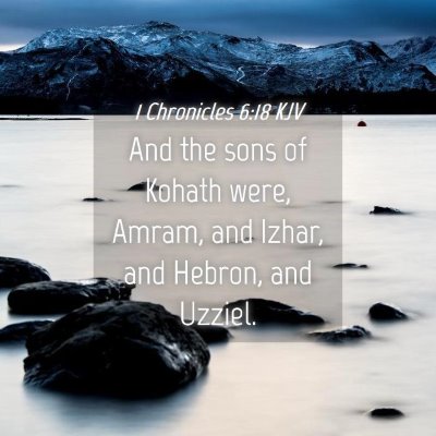 Picture 04 - 1 Chronicles 6:18 KJV - And the sons of Kohath were, Amram, and Izhar, - Bible Verse Picture