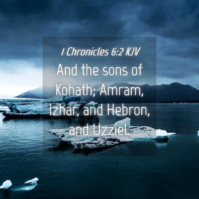 Picture 04 - 1 Chronicles 6:2 KJV - And the sons of Kohath; Amram, Izhar, and Hebron, - Bible Verse Picture
