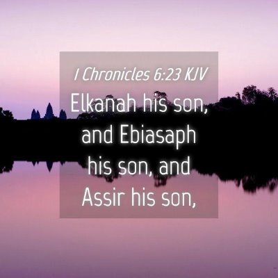 Picture 04 - 1 Chronicles 6:23 KJV - Elkanah his son, and Ebiasaph his son, and Assir - Bible Verse Picture