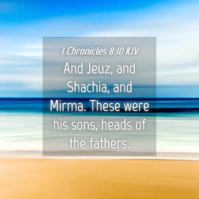 Picture 04 - 1 Chronicles 8:10 KJV - And Jeuz, and Shachia, and Mirma. These were his - Bible Verse Picture