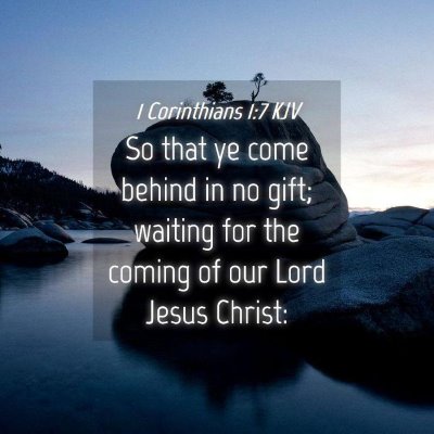 Picture 04 - 1 Corinthians 1:7 KJV - So that ye come behind in no gift; waiting for - Bible Verse Picture