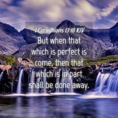 Picture 04 - 1 Corinthians 13:10 KJV - But when that which is perfect is come, then that - Bible Verse Picture