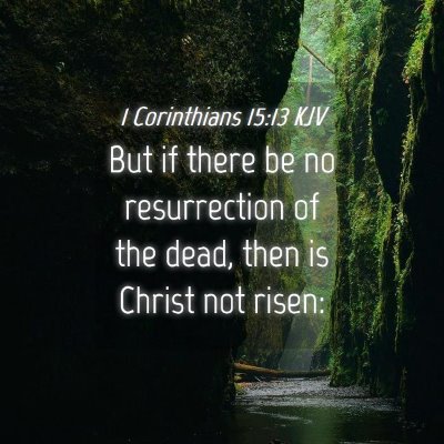 Picture 04 - 1 Corinthians 15:13 KJV - But if there be no resurrection of the dead, then - Bible Verse Picture