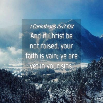 Picture 04 - 1 Corinthians 15:17 KJV - And if Christ be not raised, your faith is vain; - Bible Verse Picture