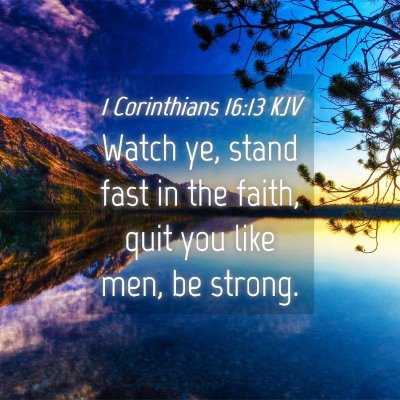 Picture 04 - 1 Corinthians 16:13 KJV - Watch ye, stand fast in the faith, quit you like - Bible Verse Picture