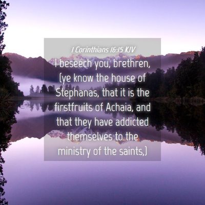 Picture 04 - 1 Corinthians 16:15 KJV - I beseech you, brethren, (ye know the house of - Bible Verse Picture