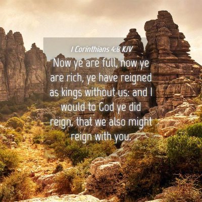 Picture 04 - 1 Corinthians 4:8 KJV - Now ye are full, now ye are rich, ye have reigned - Bible Verse Picture