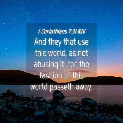 Picture 04 - 1 Corinthians 7:31 KJV - And they that use this world, as not abusing it: - Bible Verse Picture