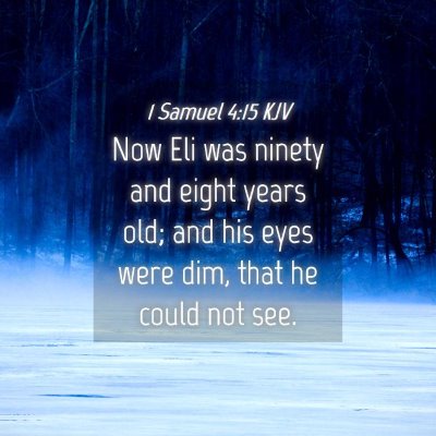 Picture 04 - 1 Samuel 4:15 KJV - Now Eli was ninety and eight years old; and his - Bible Verse Picture