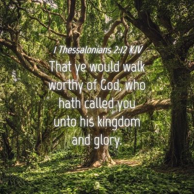 Picture 04 - 1 Thessalonians 2:12 KJV - That ye would walk worthy of God, who hath called - Bible Verse Picture